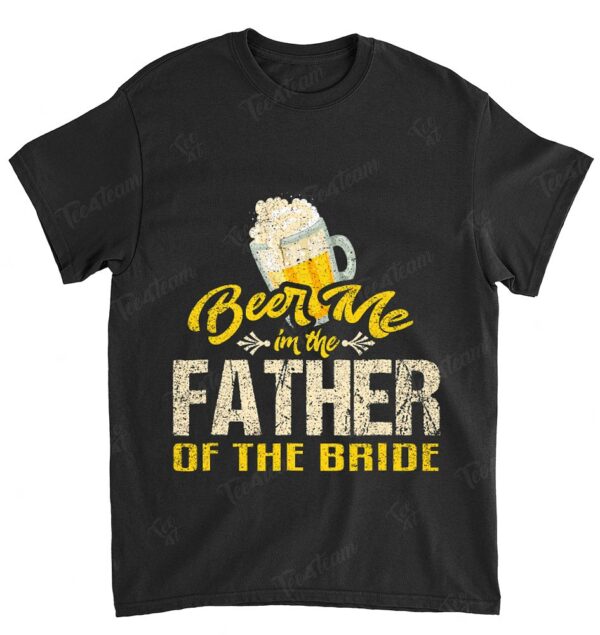 Beer Me Im The Father T-Shirt Bride Wedding Daddy Dad