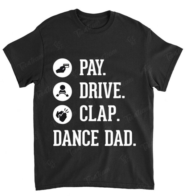 Dance Dad Shirt - Pay Drive Clap