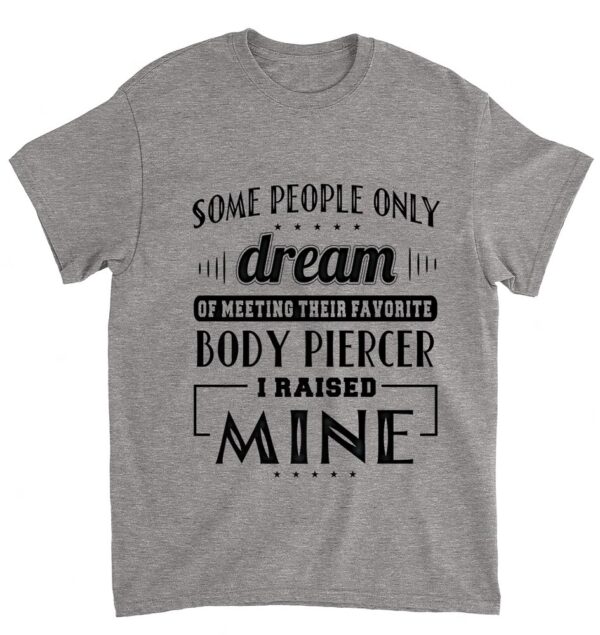 I Raised Mine Mom Dad Body Piercer T-shirt Men Women Gift